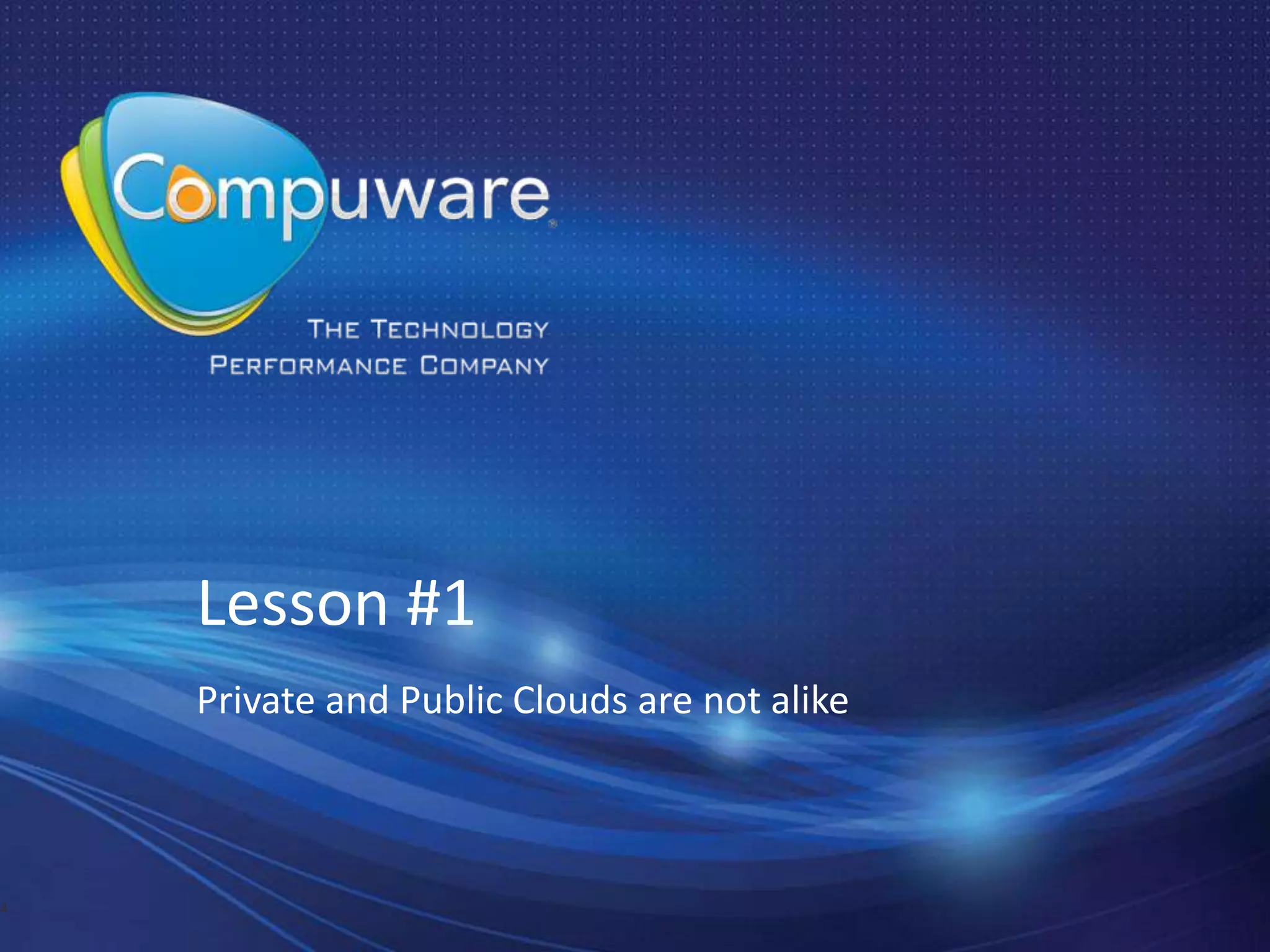 Lesson #1
    Private and Public Clouds are not alike



4
 
