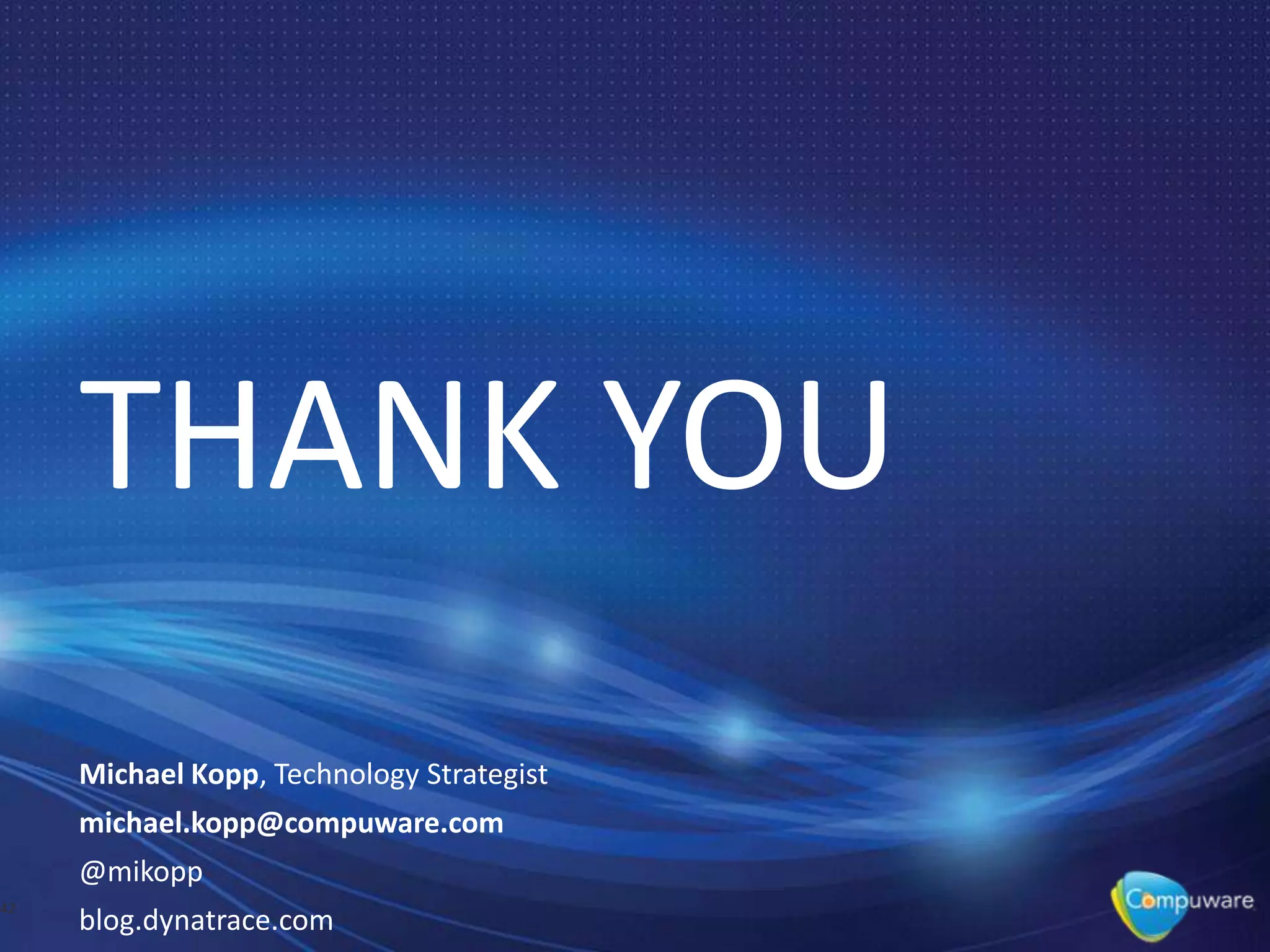 THANK YOU
     Michael Kopp, Technology Strategist
     michael.kopp@compuware.com
     @mikopp
42
     blog.dynatrace.com
 