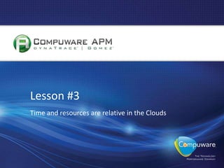 Lesson #3
     Time and resources are relative in the Clouds




17
 