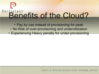 Benefits of the Cloud?
• Pay by use instead of provisioning for peak
• No Risk of over-provisioning and underutilization
• Experiencing Heavy penalty for under-provisioning
 