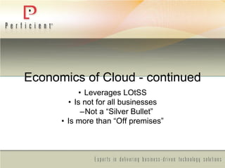 Economics of Cloud - continued
• Leverages LOtSS
• Is not for all businesses
–Not a ―Silver Bullet‖
• Is more than ―Off premises‖
 