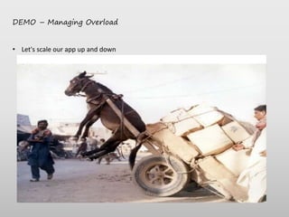 DEMO – Managing Overload
• Let's scale our app up and down
 