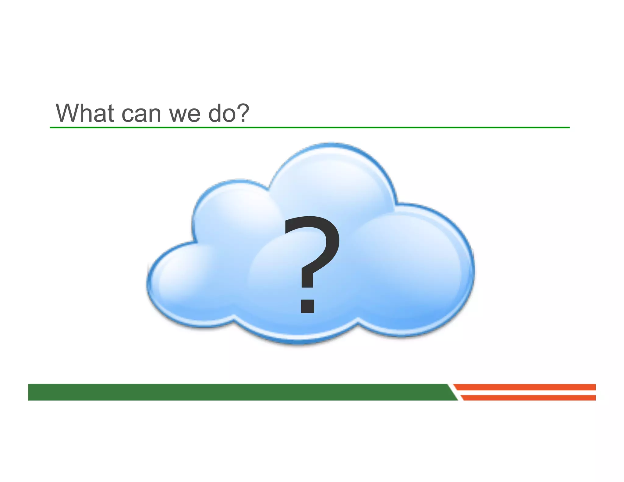 What can we do?




                  ?
 