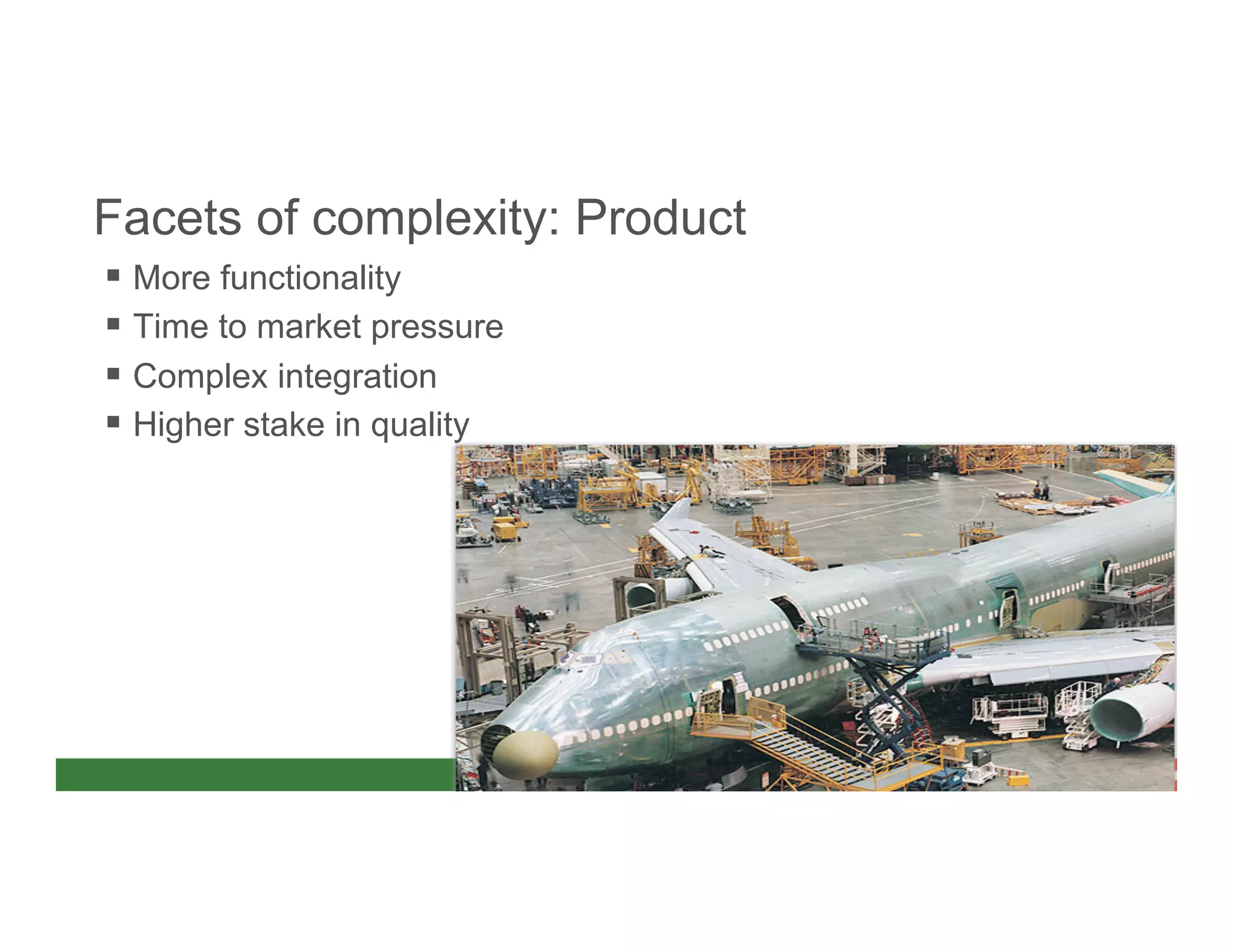 Facets of complexity: Product
§  More functionality
§  Time to market pressure
§  Complex integration
§  Higher stake in quality
 