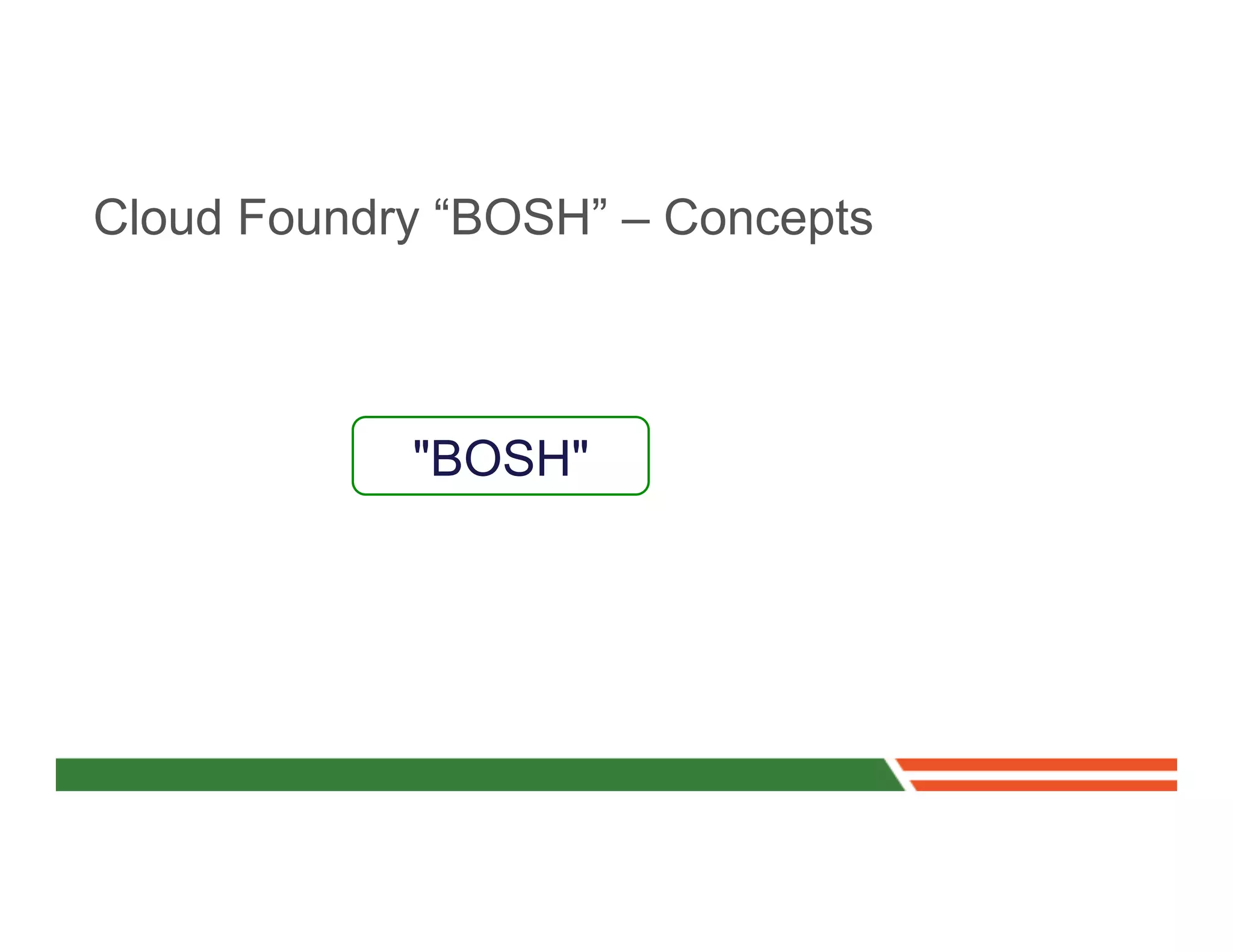Cloud Foundry “BOSH” – Concepts



            "BOSH"
 