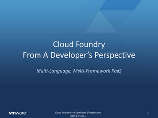 Cloud FoundryFrom A Developer’s Perspective  Multi-Language, Multi-Framework PaaS 1 