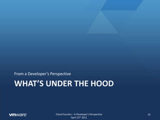 Cloud Foundry APIs14Application Lifecycle APICreate, start, stop, updateSet URL(s), instance count, memoryGet stats, logs, crashes, filesServices APIEnumerate system servicesSelect and create service instanceBind and unbind service & app(s)Cloud FoundryAPIsAlso includesInfo API for both system and account spaceAccount management API, All APIs are RESTful with JSON payloads.  The vmc CLI app exercises the entire API. The STS plugin provides similar functionality within the STS IDE