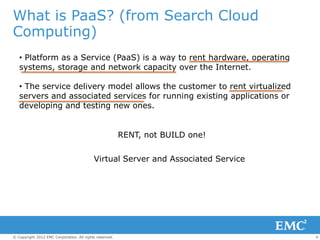 What is PaaS? (from Search Cloud
Computing)
   • Platform as a Service (PaaS) is a way to rent hardware, operating
   syst...