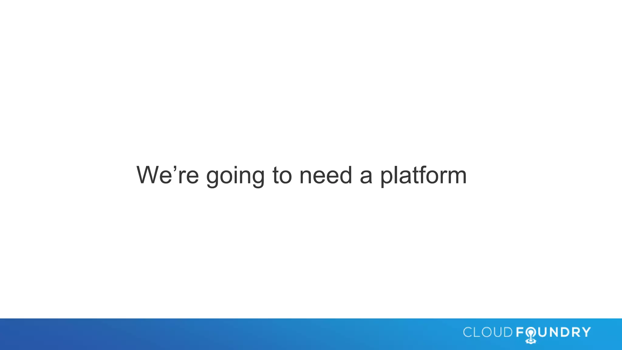 We’re going to need a platform
 