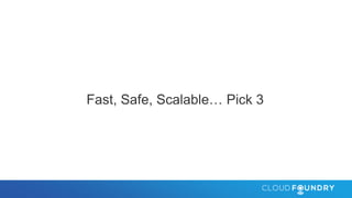Fast, Safe, Scalable… Pick 3
 