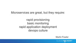 Microservices are great, but they require:
rapid provisioning
basic monitoring
rapid application deployment
devops culture
Martin Fowler
 