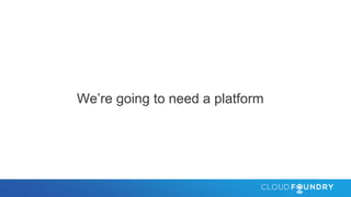 We’re going to need a platform
 