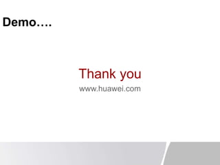 Thank you
www.huawei.com
Demo….
 