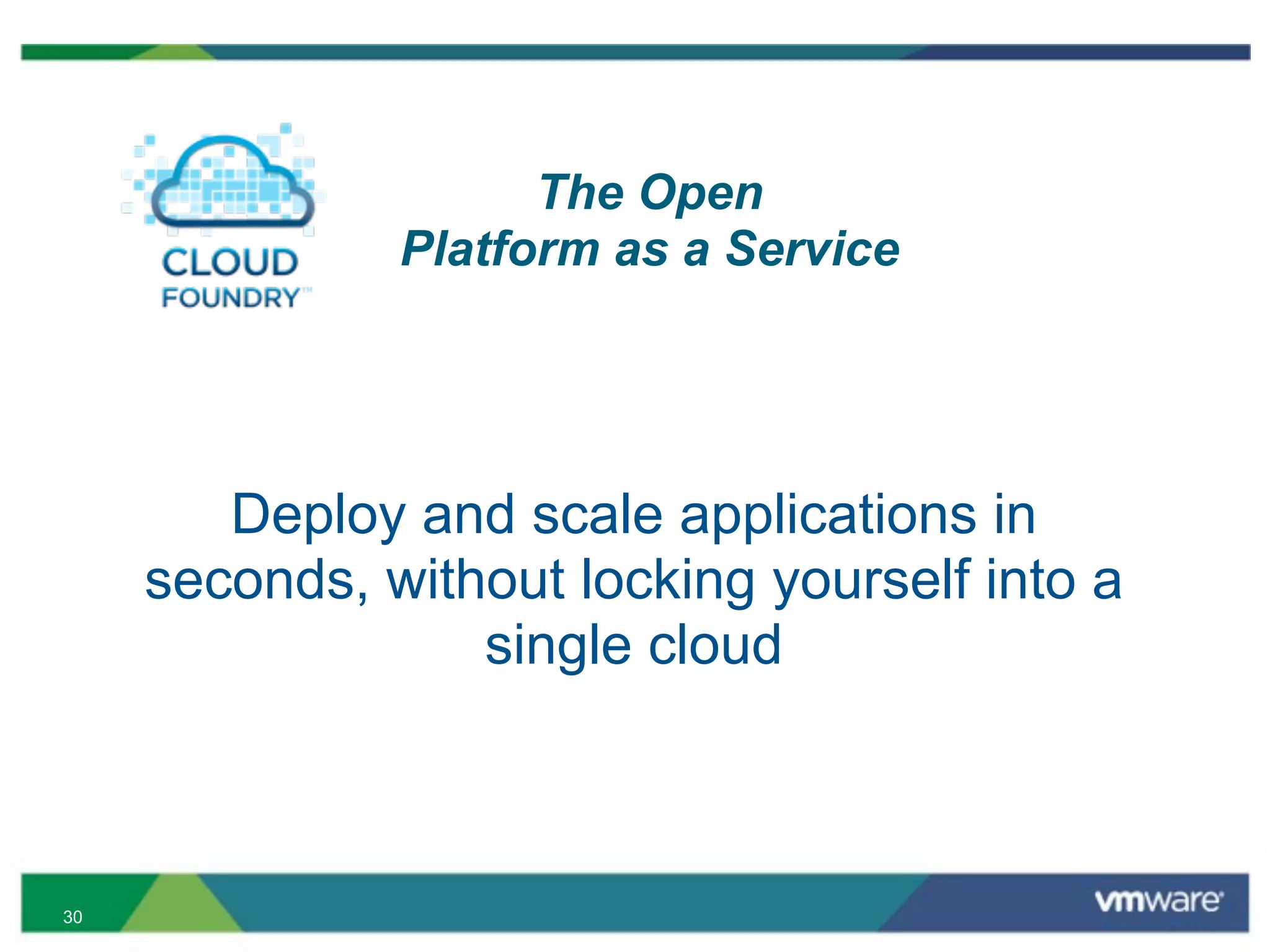 The Open
               Platform as a Service




        Deploy and scale applications in
     seconds, without locking yourself into a
                  single cloud



30
 