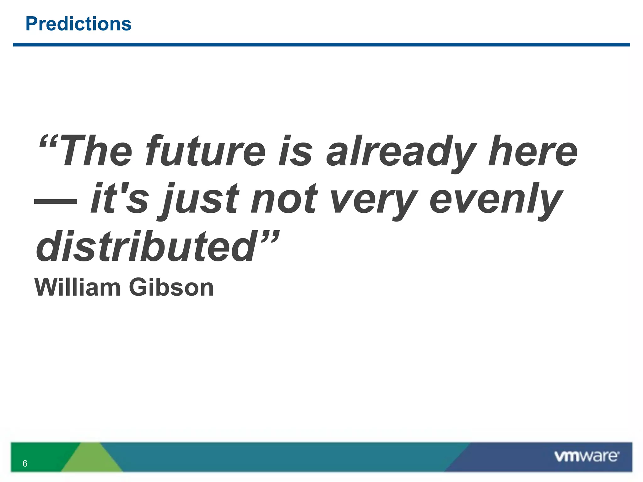 Predictions




    “The future is already here
    — it's just not very evenly
    distributed”
    William Gibson




6
 