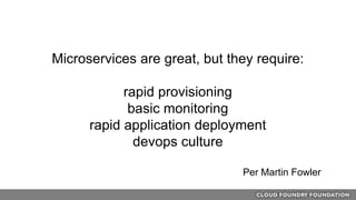 Microservices are great, but they require:
rapid provisioning
basic monitoring
rapid application deployment
devops culture
Per Martin Fowler
 