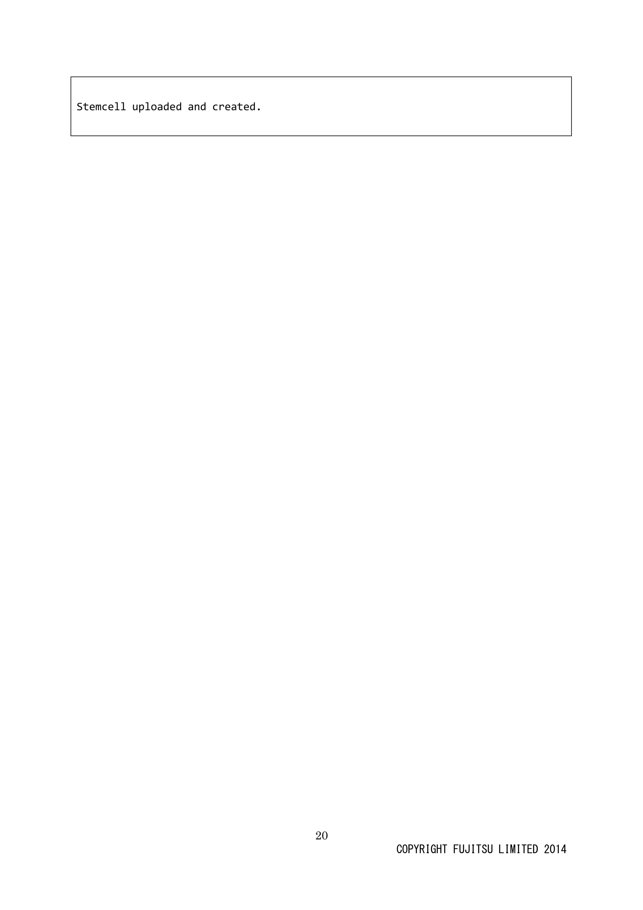 20 
COPYRIGHT FUJITSU LIMITED 2014 
Stemcell uploaded and created. 
 