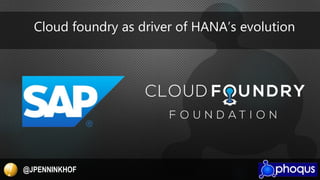 @JPENNINKHOF
Cloud foundry as driver of HANA’s evolution
 