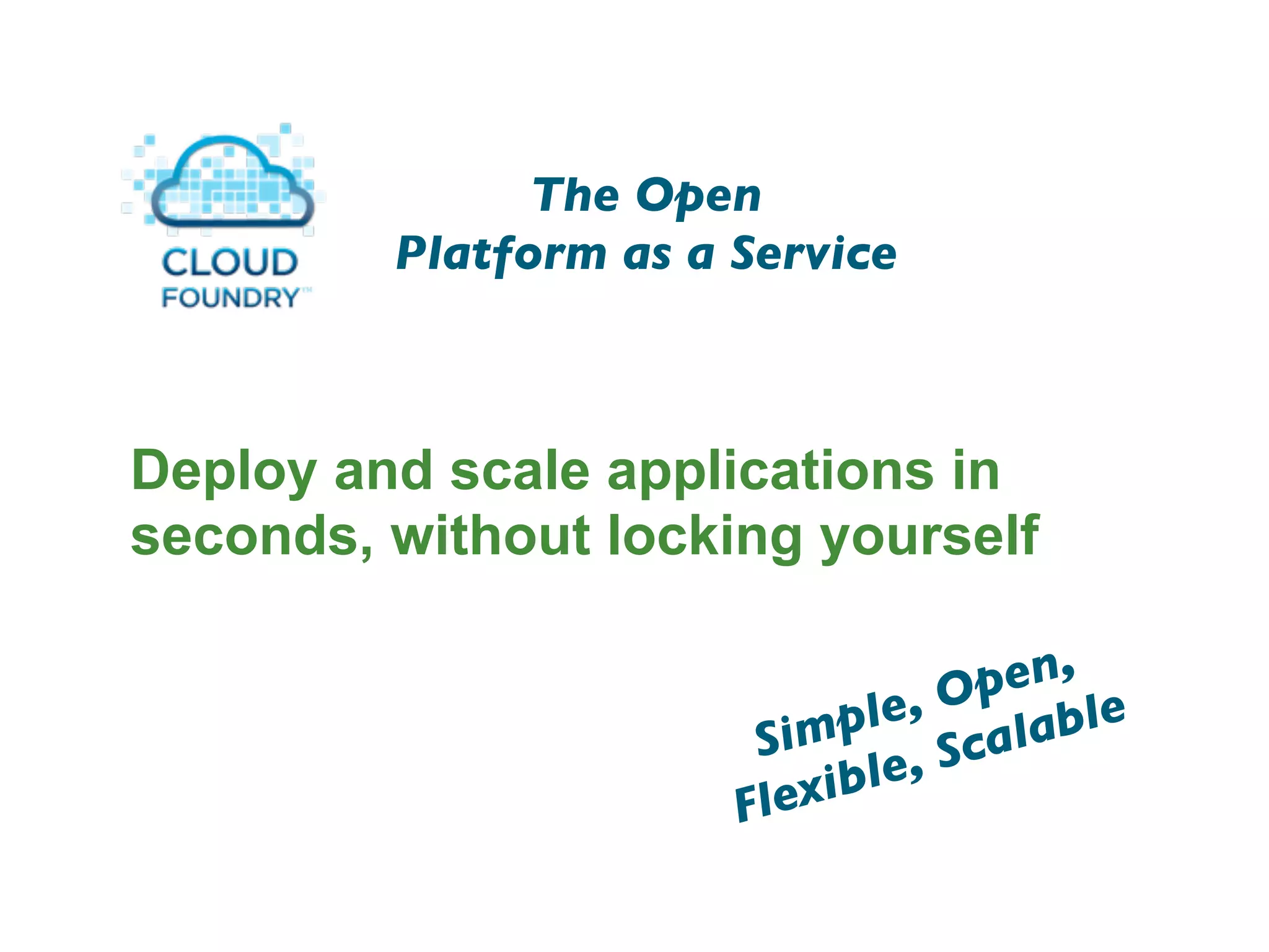 The Open
         Platform as a Service



Deploy and scale applications in
seconds, without locking yourself

                                   p en,
                               e, O lable
                        Simpl Sca
                       Flex ible,

                                            19
 