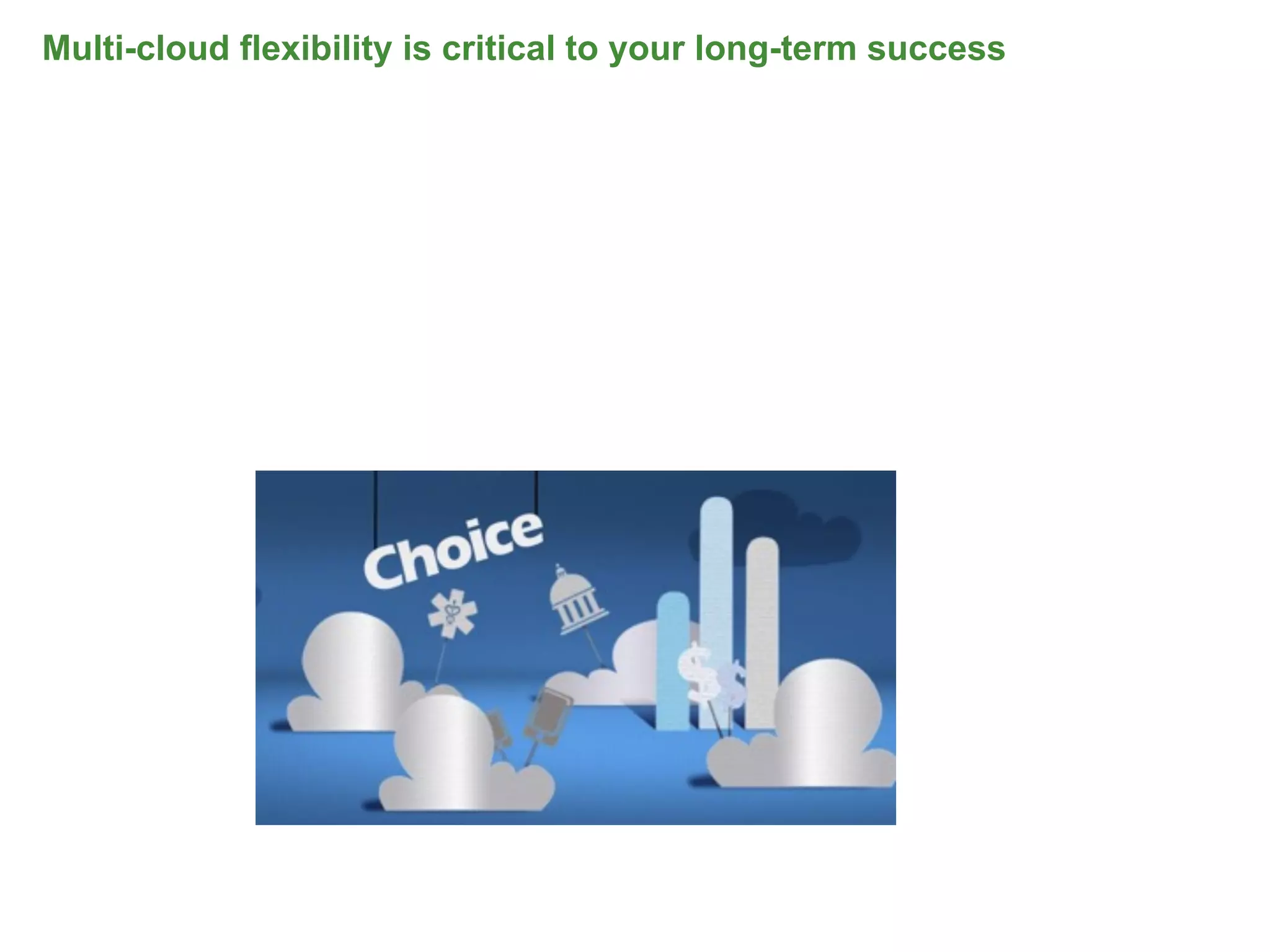 Multi-cloud flexibility is critical to your long-term success




                                                                23
 