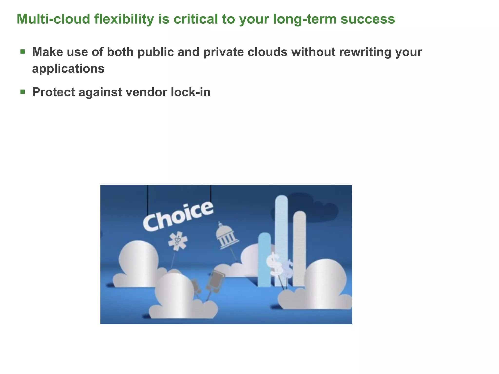 Multi-cloud flexibility is critical to your long-term success

 Make use of both public and private clouds without rewriting your
  applications
 Protect against vendor lock-in




                                                                      23
 