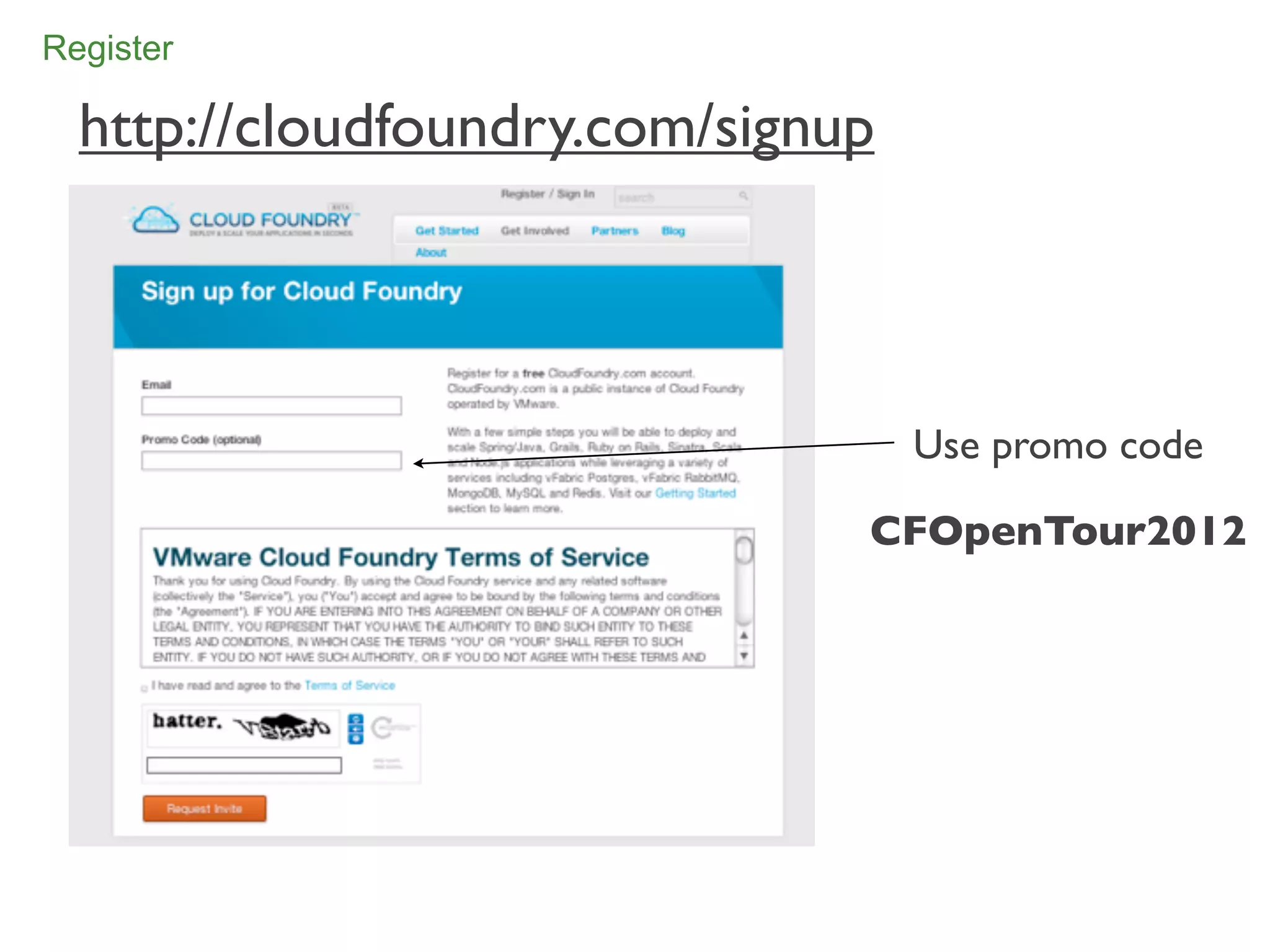 Register

  http://cloudfoundry.com/signup



                                   Use promo code

                               CFOpenTour2012




                                                    30
 