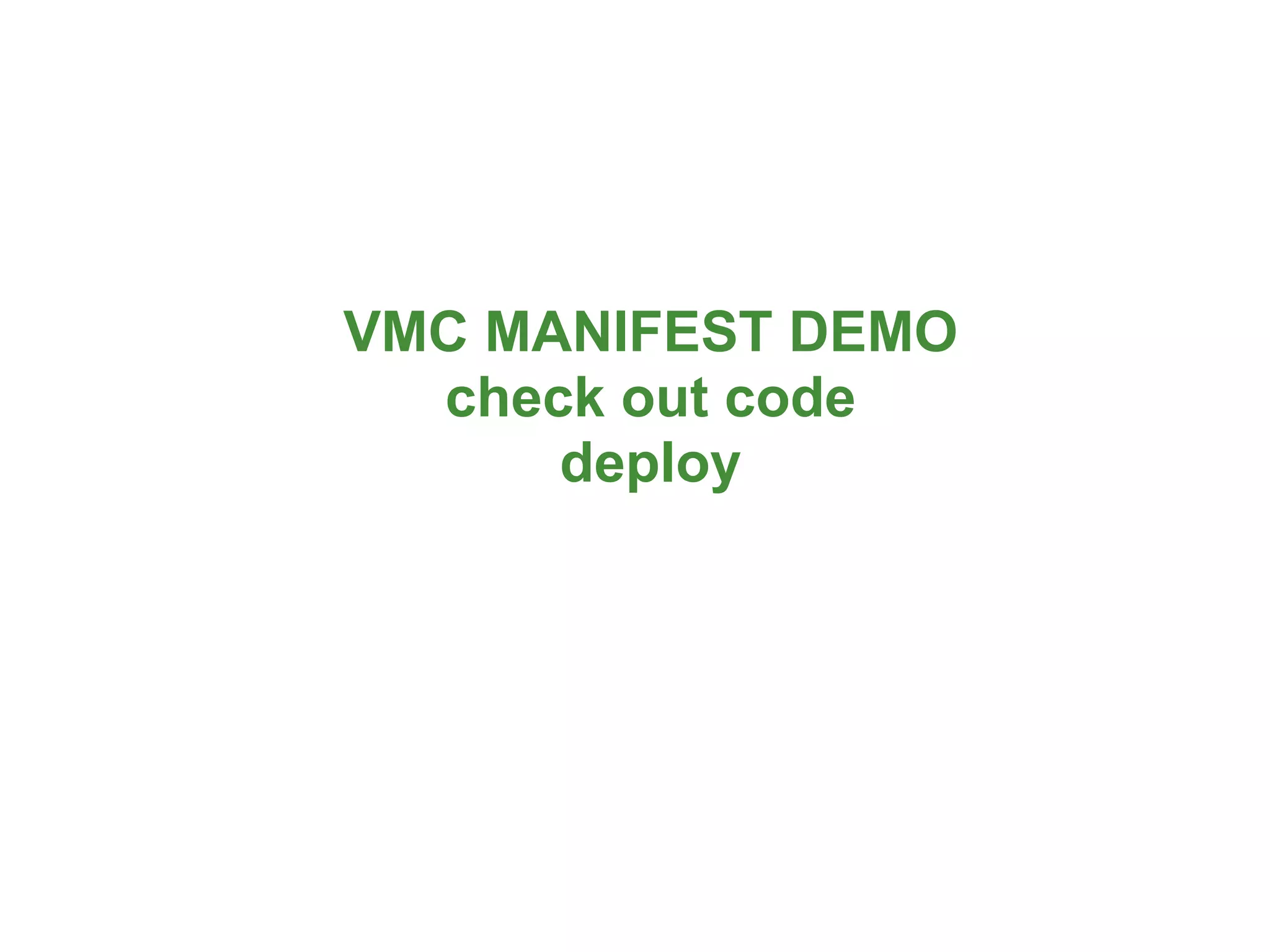 VMC MANIFEST DEMO
  check out code
      deploy




                    37
 