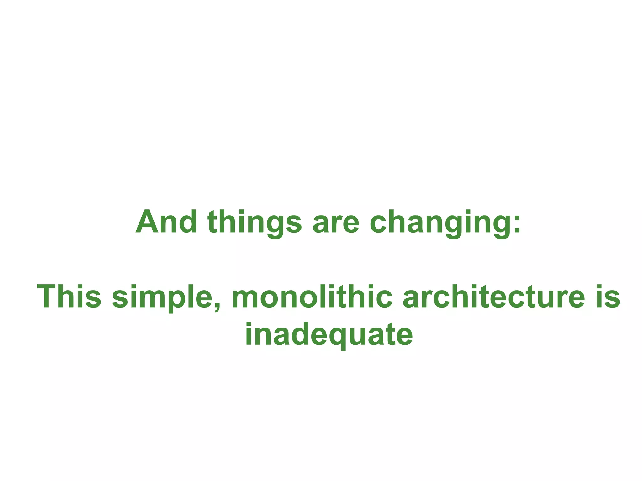 And things are changing:

This simple, monolithic architecture is
             inadequate


                                      8
 