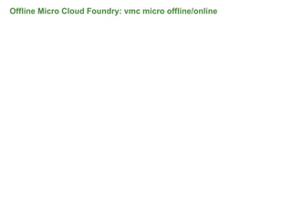 Offline Micro Cloud Foundry: vmc micro offline/online




                                                        71
 