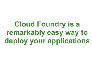 Cloud Foundry is a
remarkably easy way to
deploy your applications


                       93
 