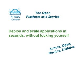 The Open
         Platform as a Service



Deploy and scale applications in
seconds, without locking yourself

                                   p en,
                               e, O lable
                        Simpl Sca
                       Flex ible,

                                            19
 