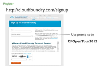 Register

  http://cloudfoundry.com/signup



                                   Use promo code

                               CFOpenTour2012




                                                    30
 