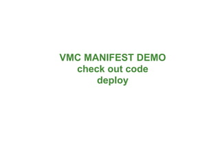 VMC MANIFEST DEMO
  check out code
      deploy




                    37
 