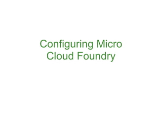 Configuring Micro
 Cloud Foundry




                    60
 