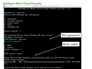 Configure Micro Cloud Foundry




                                Pick password

                                 Enter token




                                                65
 