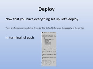 Deploy
Now that you have everything set up, let’s deploy.
There are fancier commands, but if you do this, it should show you the capacity of the service:
In terminal: cf push
 