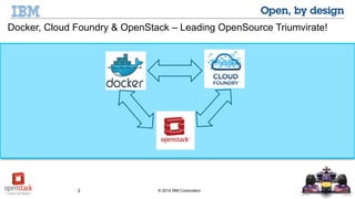 2 © 2014 IBM Corporation
Docker, Cloud Foundry & OpenStack – Leading OpenSource Triumvirate!
 