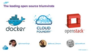 © IBM Corporation 2
The leading open source triumvirate
@AnimeshSingh @DanielKrook@Manuel_Silveyra
 