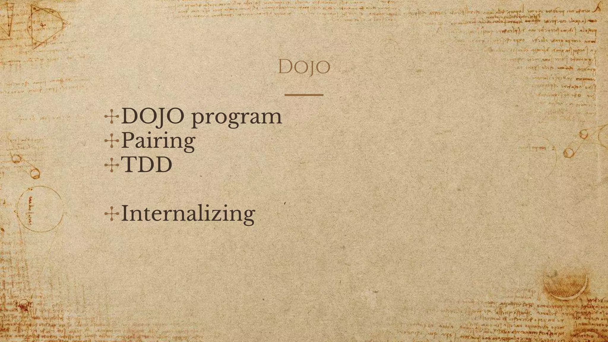Dojo
✣DOJO program
✣Pairing
✣TDD
✣Internalizing
 