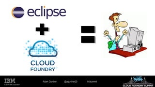 © 2014 IBM Corporation
Adam Gunther @agunther20 #cfsummit
 