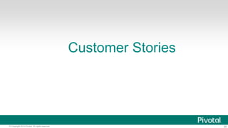 26© Copyright 2014 Pivotal. All rights reserved.
Customer Stories
 