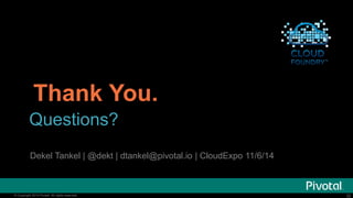 32© Copyright 2014 Pivotal. All rights reserved. 32© Copyright 2014 Pivotal. All rights reserved.
Thank You.
Questions?
Dekel Tankel | @dekt | dtankel@pivotal.io | CloudExpo 11/6/14
 