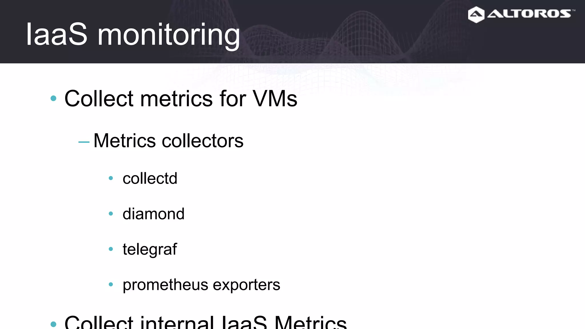 IaaS monitoring
• Collect metrics for VMs
– Metrics collectors
• collectd
• diamond
• telegraf
• prometheus exporters
• Collect internal IaaS Metrics
– Internal API (so you can use a metrics collector)
– Vendor-specific monitoring systems
 