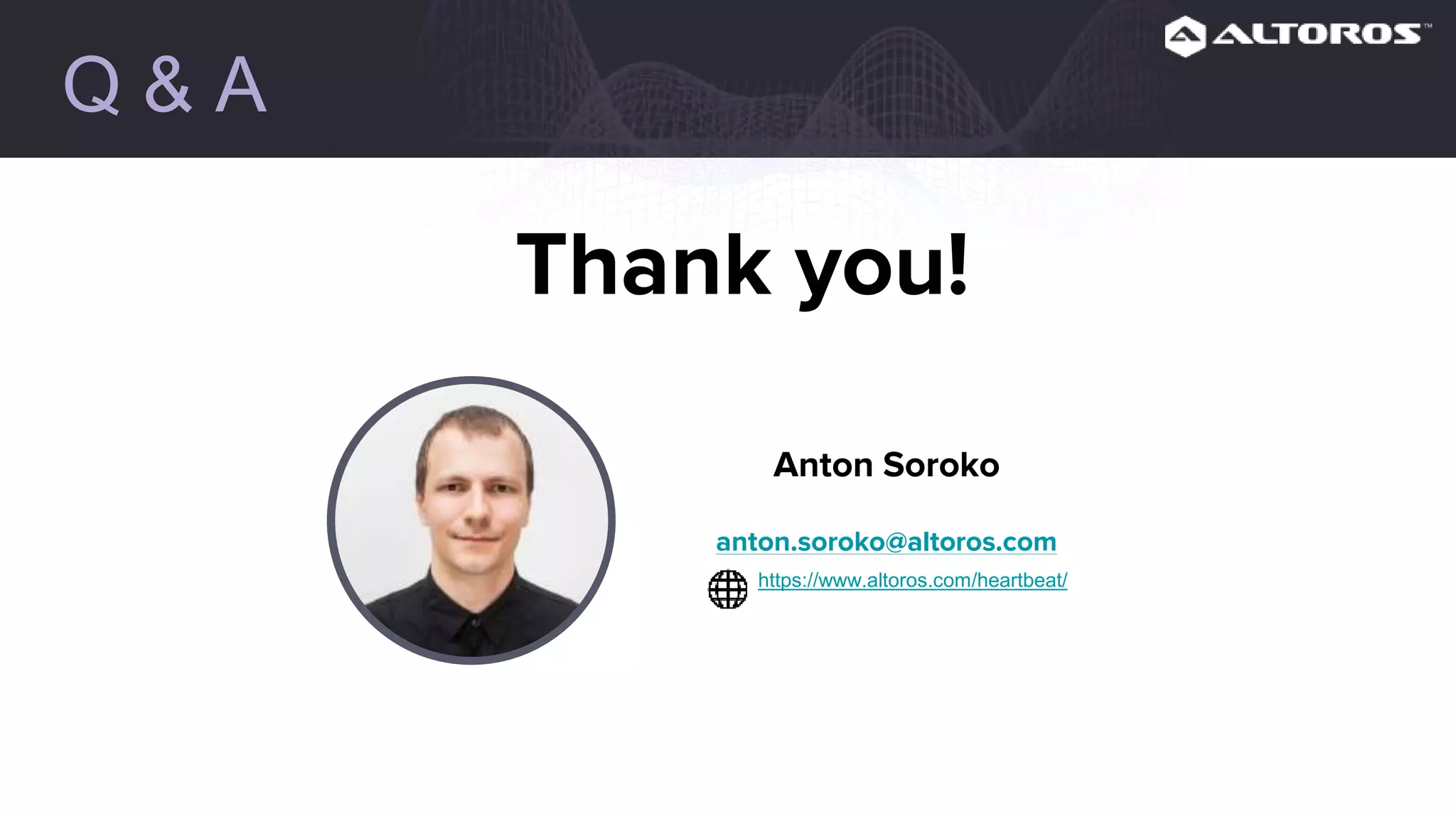 Q & A
Anton Soroko
anton.soroko@altoros.com
Thank you!
https://www.altoros.com/heartbeat/
 
