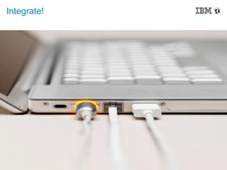 6 © 2014 IBM Corporation
Integrate!
 
