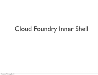 Cloud Foundry Inner Shell




Thursday, February 21, 13
 