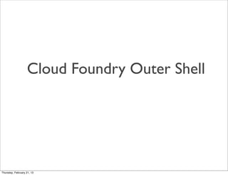 Cloud Foundry Outer Shell




Thursday, February 21, 13
 