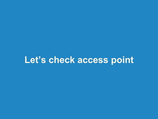 Let’s check access point
 