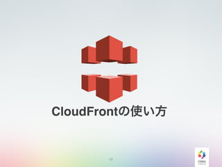 13
CloudFrontの使い方
 