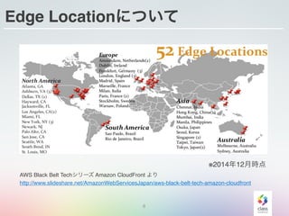 8
Edge Locationについて
AWS Black Belt Techシリーズ Amazon CloudFront より
http://www.slideshare.net/AmazonWebServicesJapan/aws-black-belt-tech-amazon-cloudfront
※2014年12月時点
 